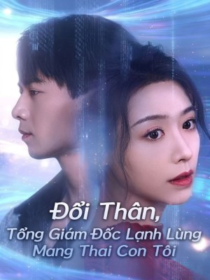 Đổi Thân, Tổng Giám Đốc Lạnh Lùng Mang Thai Con Tôi