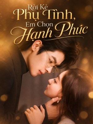 Rời Kẻ Phụ Tình , Em Chọn Hạnh Phúc